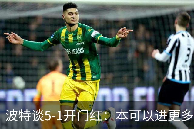 波特谈5-1开门红：本可以进更多，伊萨克和约克雷斯的配合很默契